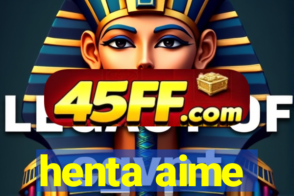 henta aime